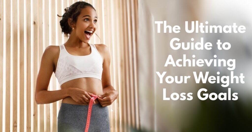 The Ultimate Guide to Achieving Your Weight Loss Goals 1 Weight Loss Goals